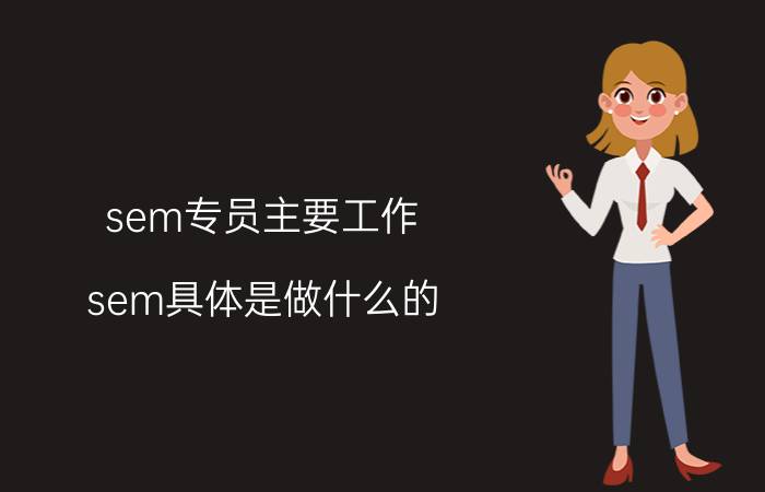 sem专员主要工作 sem具体是做什么的？